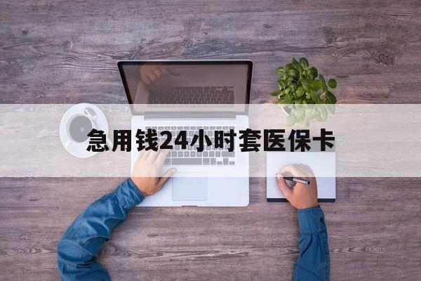 衢州最新急用钱24小时套医保卡方法分析(最方便真实的衢州急用钱24小时套医保卡济南能用吗方法)