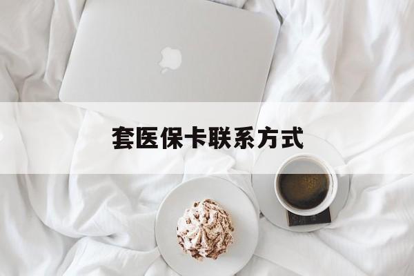 衢州最新套医保卡联系方式方法分析(最方便真实的衢州套医保卡联系方式怎么写方法)