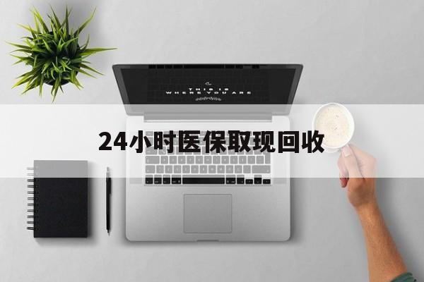 衢州最新24小时医保取现回收方法分析(最方便真实的衢州医保提取中介联系方式方法)