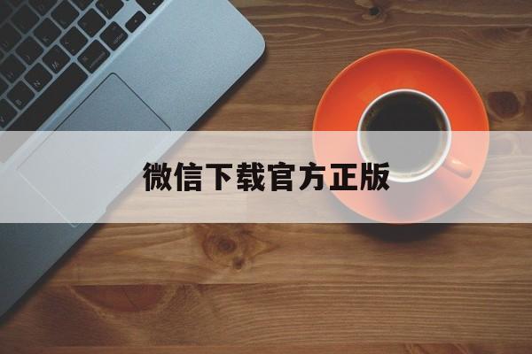 衢州最新微信下载官方正版方法分析(最方便真实的衢州一键下载微信方法)